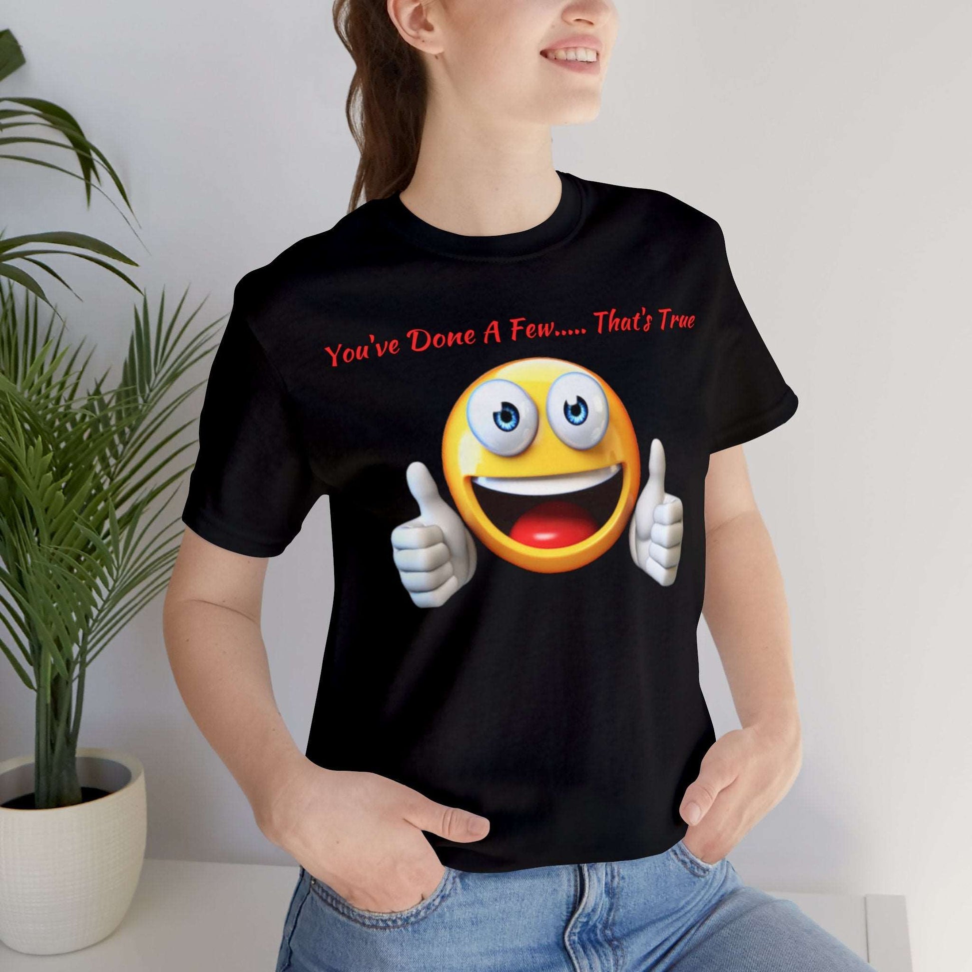 You've Done a Few... That's True Graphic Tee By Terrifically Tasteless Tee's