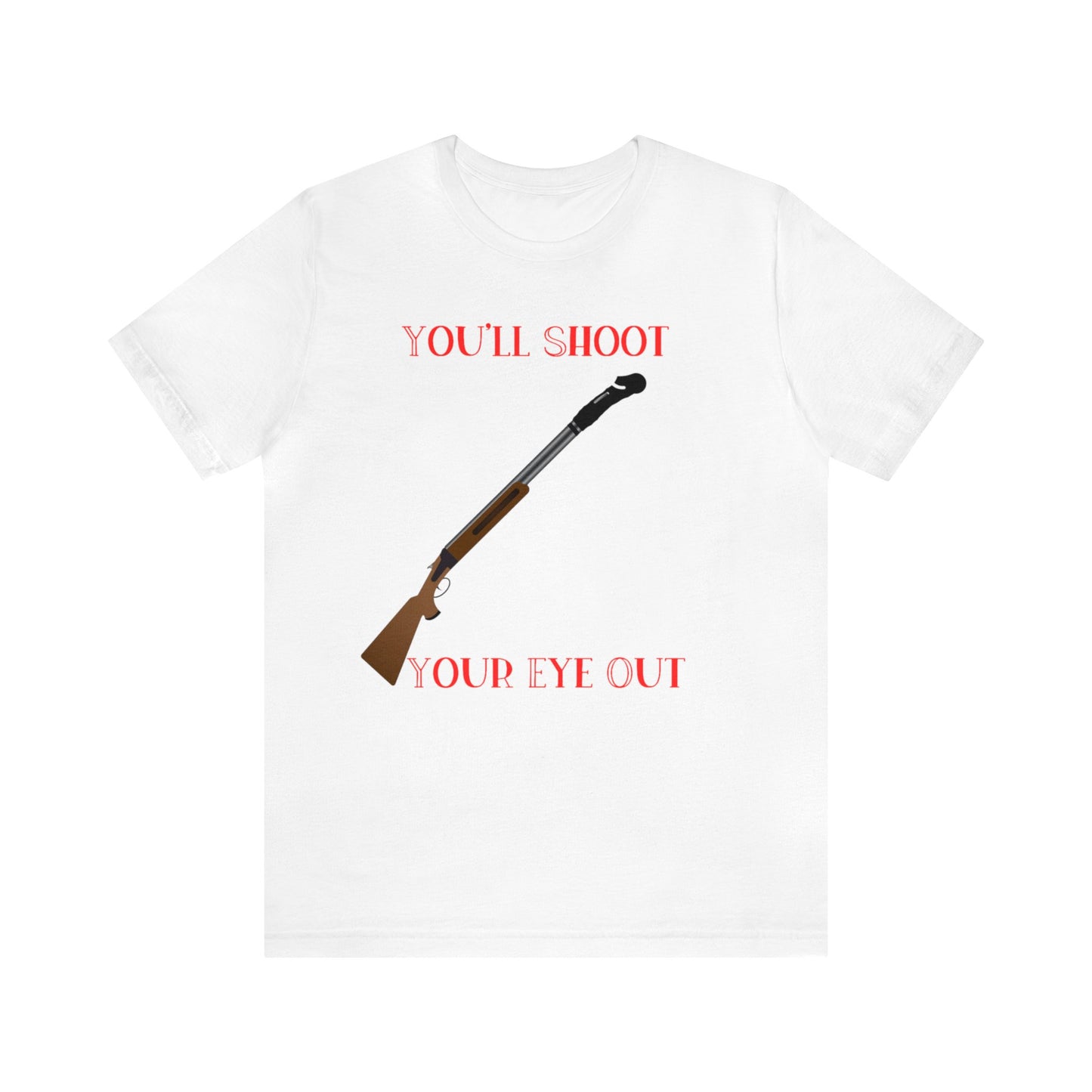 You'll Shoot Your Eye Out Graphic T-Shirt By Terrifically Tasteless Tee's