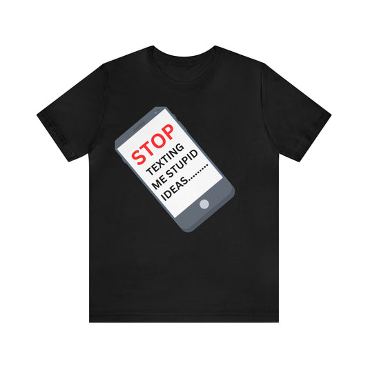 Stop Texting Me Stupid Ideas Graphic Tee By Terrifically Tasteless Tee's